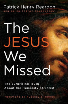 The Jesus We Missed: The Surprising Truth about the Humanity of Christ