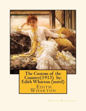 The Custom Of The Country(1913) By: Edith Wharton (Novel)