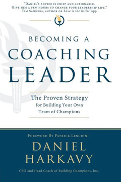 Becoming a Coaching Leader: The Proven Strategy for Building a Team of Champions