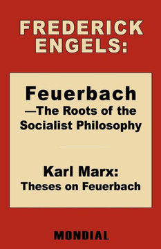 Feuerbach - The Roots of the Socialist Philosophy. Theses on Feuerbach Feuerbach - The Roots of the Socialist Philosophy. Theses on Feuerbach