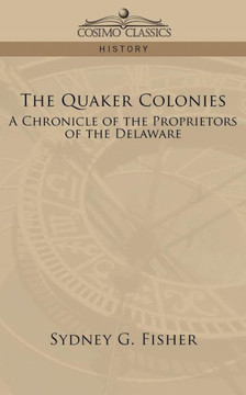 The Quaker Colonies: A Chronicle of the Proprietors of the Delaware