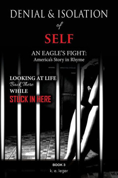 The Denial And Isolation Of Self An Eagle'S Flight : America'S Story In Rhyme Looking At Life Back There While Stuck In Here Book 3