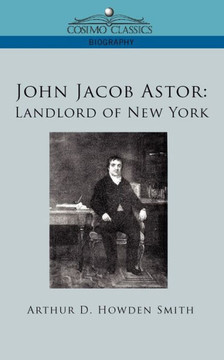John Jacob Astor: Landlord of New York