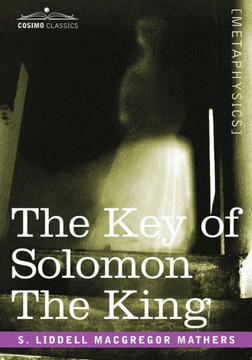 The Key of Solomon the King: (Clavicula Salomonis) The Key of Solomon the King: (Clavicula Salomonis)