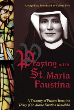 Praying with St. Maria Faustina: A Treasury of Prayers from the Diary of St. Maria Faustina Kowalska Praying with St. Maria Faustina: A Treasury of Prayers from the Diary of St. Maria Faustina Kowalska