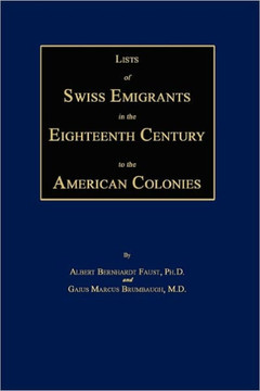 Lists of Swiss Emigrants in the Eighteenth Century to the American Colonies. Two Volumes in One