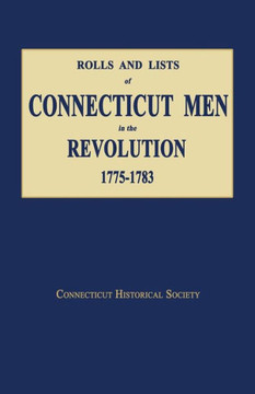 Rolls and Lists of Connecticut Men in the Revolution, 1775-1783 Rolls and Lists of Connecticut Men in the Revolution, 1775-1783