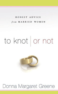 To Knot or Not: Honest Advice from Married Women: Honest Advice from Married Women