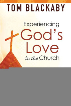 Experiencing God's Love in the Church: The Missing Ingredient in Today's Church and How to Bring It Back: The Missing Ingredient in Today's Church and