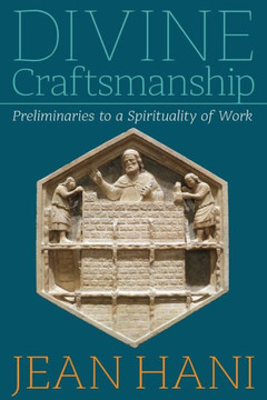 Divine Craftsmanship: Preliminaries to a Spirituality of Work Divine Craftsmanship: Preliminaries to a Spirituality of Work