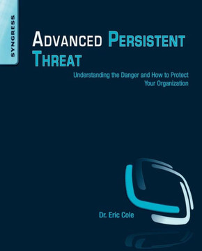 Advanced Persistent Threat: Understanding the Danger and How to Protect Your Organization