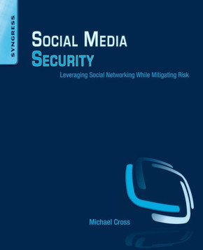 Social Media Security: Leveraging Social Networking While Mitigating Risk