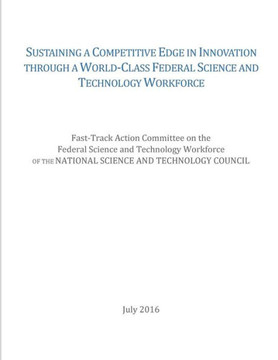 Sustaining A Competitive Edge In Innovation Through A World-Class Federal Science And Technology Workforce