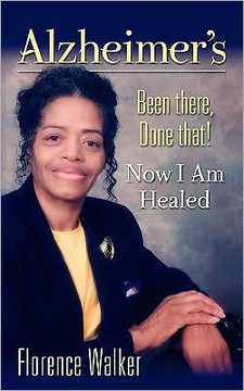 Alzheimer's: Been There Done That! - Now I'm Healed
