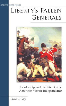 Liberty's Fallen Generals: Leadership and Sacrifice in the American War of Independence Liberty's Fallen Generals: Leadership and Sacrifice in the American War of Independence