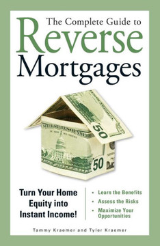 The Complete Guide to Reverse Mortgages: Turn Your Home Equity Into Instant Income! The Complete Guide to Reverse Mortgages: Turn Your Home Equity Into Instant Income!