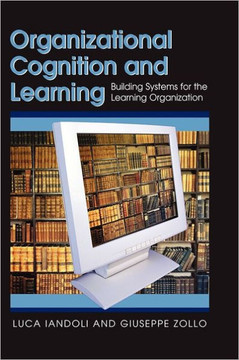Organizational Cognition and Learning: Building Systems for the Learning Organization