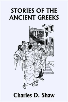 Stories of the Ancient Greeks (Yesterday's Classics) Stories of the Ancient Greeks (Yesterday's Classics)