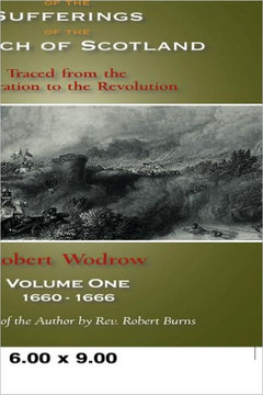The History of the Sufferings of the Church of Scotland: Volume One