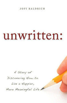 Unwritten:: A Story of Discovering How to Live a Happier, More Meaningful Life