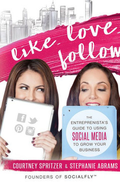 Like. Love. Follow.: The Entreprenista's Guide to Using Social Media to Grow Your Business