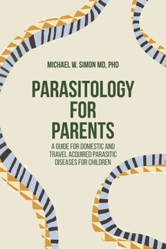 Parasitology for Parents: A Guide for Domestic and Travel Acquired Parasitic Diseases for Children