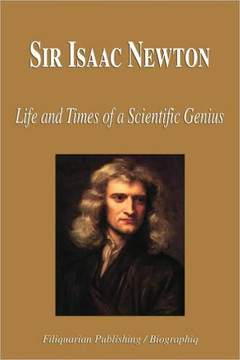 Sir Isaac Newton - Life and Times of a Scientific Genius (Biography)