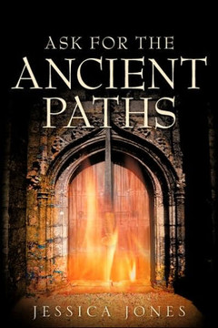 Ask for the Ancient Paths Ask for the Ancient Paths