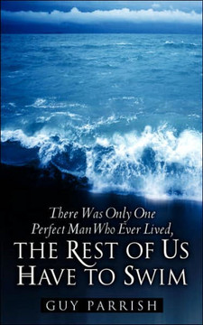 There Was Only One Perfect Man Who Ever Lived, The Rest of Us Have to Swim