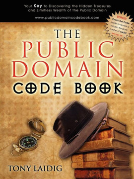 The Public Domain Code Book: Your Key to Discovering the Hidden Treasures and Limitless Wealth of the Public Domain