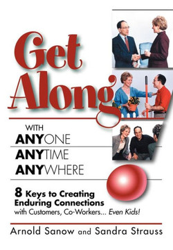 Get Along with Anyone, Anytime, Anywhere!: 8 Keys to Creating Enduring Connections with Customers, Co-Workers, Even Kids!