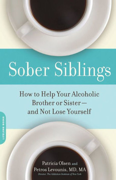 Sober Siblings: How to Help Your Alcoholic Brother or Sister--And Not Lose Yourself Sober Siblings: How to Help Your Alcoholic Brother or Sister--And Not Lose Yourself
