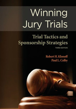 Winning Jury Trials: Trial Tactics and Sponsorship Strategies