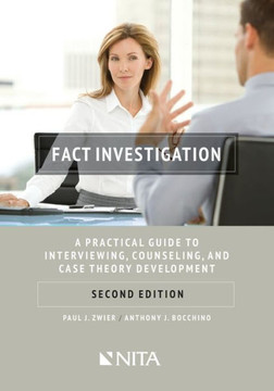 Fact Investigation: A Practical Guide to Interviewing, Counseling, and Case Theory Development