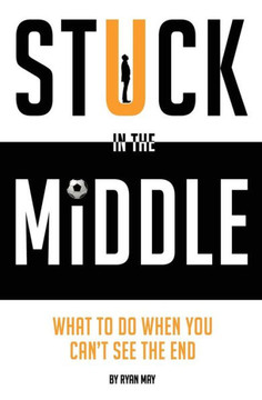 Stuck In The Middle : What To Do When You Can'T See The End