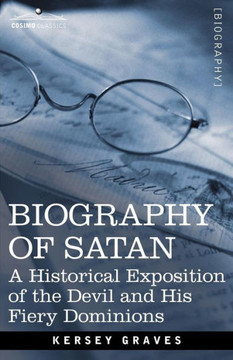 Biography of Satan: A Historical Exposition of the Devil and His Fiery Dominions