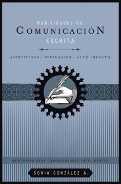 Habilidades de Comunicaci?n Escrita: Asertividad + Persuasi?n + Alto Impacto Habilidades de Comunicaci?n Escrita: Asertividad + Persuasi?n + Alto Impacto