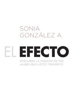 El Efecto: Descubra La Riqueza de Ese ?Algo? Que Usted Transmite