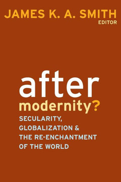 After Modernity?: Secularity, Globalization, and the Reenchantment of the World