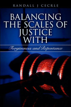 BALANCING THE SCALES OF JUSTICE With Forgiveness and Repentance BALANCING THE SCALES OF JUSTICE With Forgiveness and Repentance