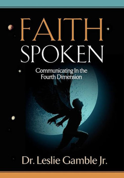 FAITH SPOKEN - Communicating in the Fourth Dimension FAITH SPOKEN - Communicating in the Fourth Dimension