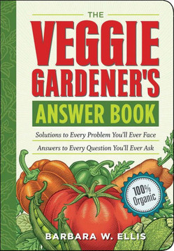 The Veggie Gardener's Answer Book: Solutions to Every Problem You'll Ever Face; Answers to Every Question You'll Ever Ask