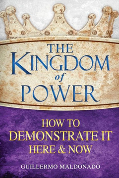 The Kingdom of Power: How to Demonstrate It Here and Now