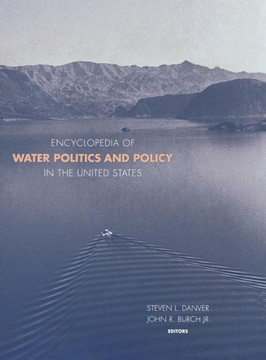 Encyclopedia of Water Politics and Policy in the United States Encyclopedia of Water Politics and Policy in the United States