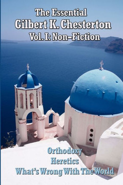 The Essential Gilbert K. Chesterton Vol. I: Non-Fiction The Essential Gilbert K. Chesterton Vol. I: Non-Fiction