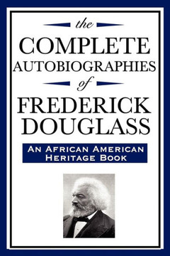 The Complete Autobiographies of Frederick Douglas (An African American Heritage Book) The Complete Autobiographies of Frederick Douglas (An African American Heritage Book)
