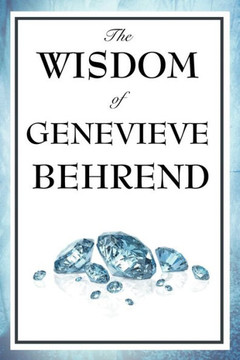 The Wisdom of Genevieve Behrend: Your Invisible Power, Attaining Your Desires