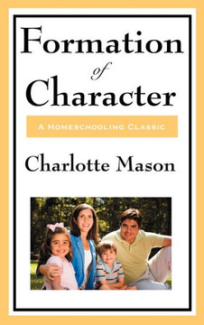 Formation of Character: Volume V of Charlotte Mason's Original Homeschooling Series