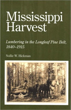 Mississippi Harvest: Lumbering in the Longleaf Pine Belt, 1840-1915