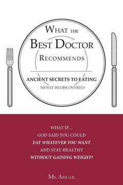What the Best Doctor Recommends: Ancient Secrets to Eating Newly Rediscovered